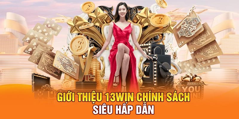 Giới thiệu 13win chính sách siêu hấp dẫn