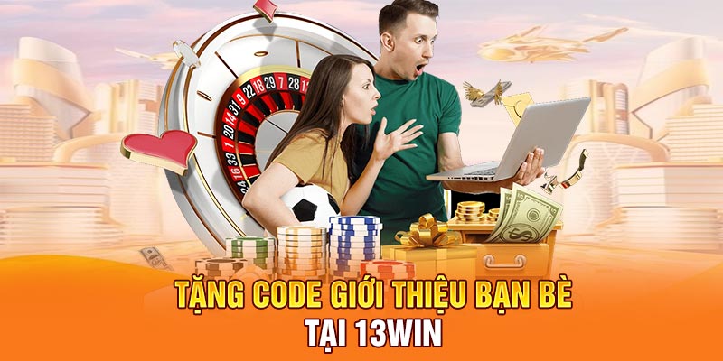Tặng code giới thiệu bạn bè tại 13WIN