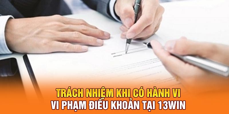 Trách nhiệm khi có hành vi vi phạm điều khoản dịch vụ 13win