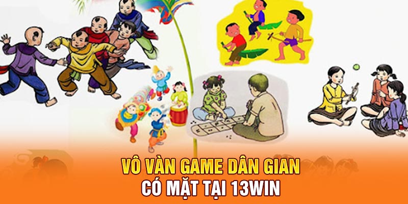 Vô vàn game dân gian có mặt tại 13WIN