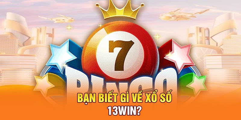 Bạn biết gì về xổ số 13Win?