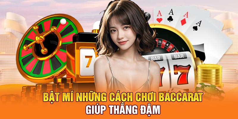 Bật mí những cách chơi baccarat giúp thắng đậm