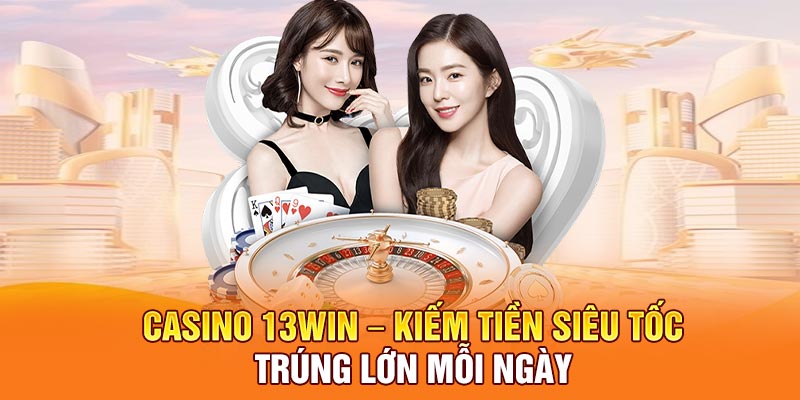 Casino 13Win – Kiếm Tiền Siêu Tốc, Trúng Lớn Mỗi Ngày