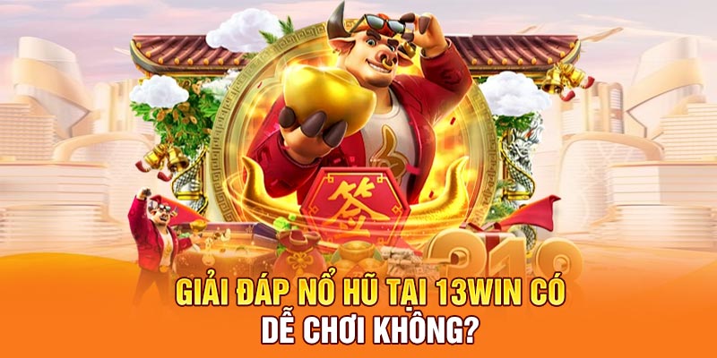 Giải đáp Nổ hũ tại 13win có dễ chơi không?