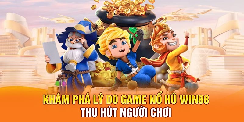 Khám phá lý do game nổ hũ win88 thu hút người chơi