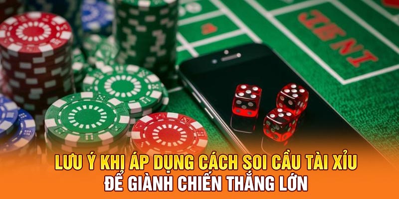 Lưu ý khi áp dụng cách soi cầu tài xỉu để giành chiến thắng lớn