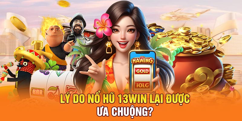 Lý do nổ hũ 13win lại được ưa chuộng?