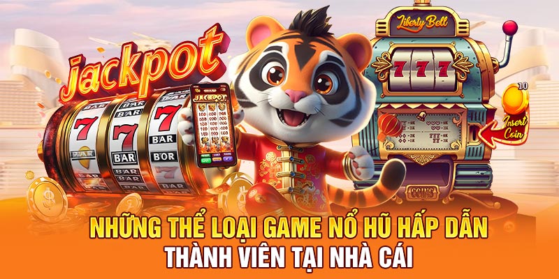 Những thể loại game nổ hũ hấp dẫn thành viên tại nhà cái
