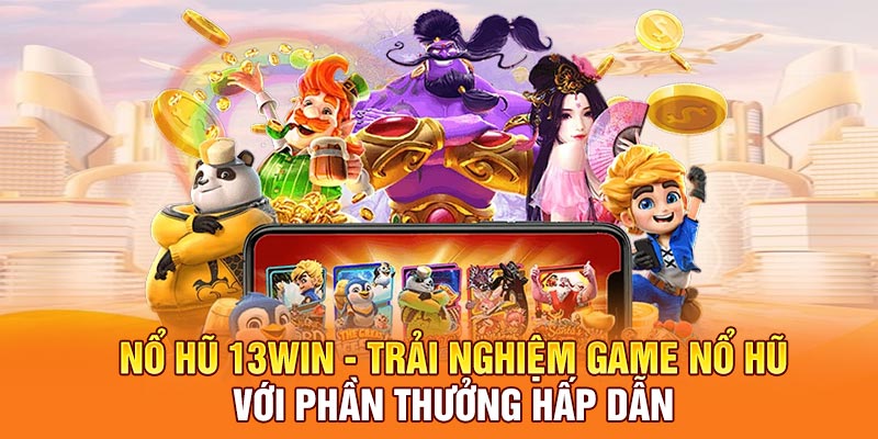 Nổ Hũ 13win - Trải Nghiệm Game Nổ Hũ Với Phần Thưởng Hấp Dẫn