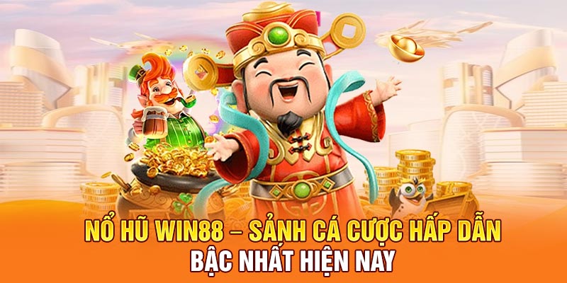 Nổ Hũ Win88 – Sảnh Cá Cược Hấp Dẫn Bậc Nhất Hiện Nay