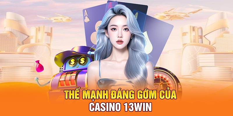 Thế mạnh đáng gờm của casino 13Win