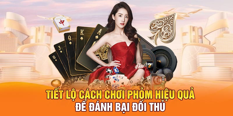 Tiết lộ cách chơi Phỏm hiệu quả để đánh bại đối thủ