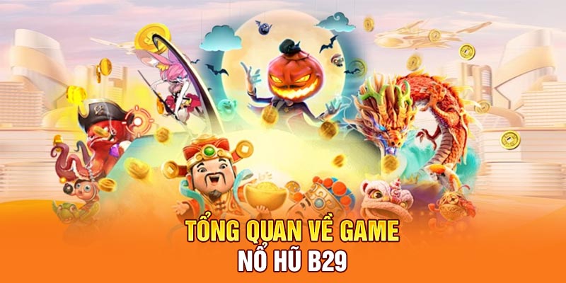 Tổng quan về game nổ hũ B29